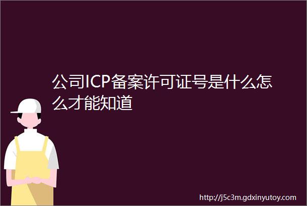 公司ICP备案许可证号是什么怎么才能知道